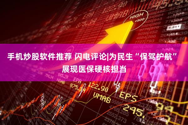 手机炒股软件推荐 闪电评论|为民生“保驾护航” 展现医保硬核担当
